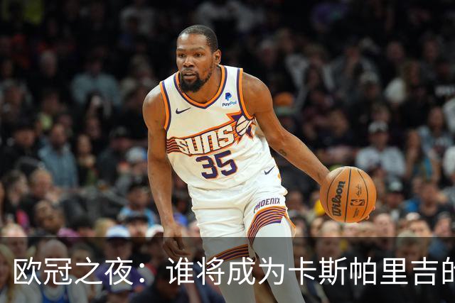 欧冠之夜：谁将成为卡斯帕里吉的“舞伴”？